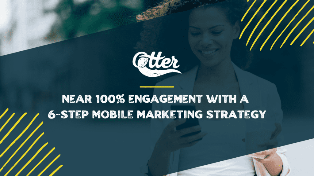Near 100% Engagement with a 6-Step Mobile Marketing Strategy