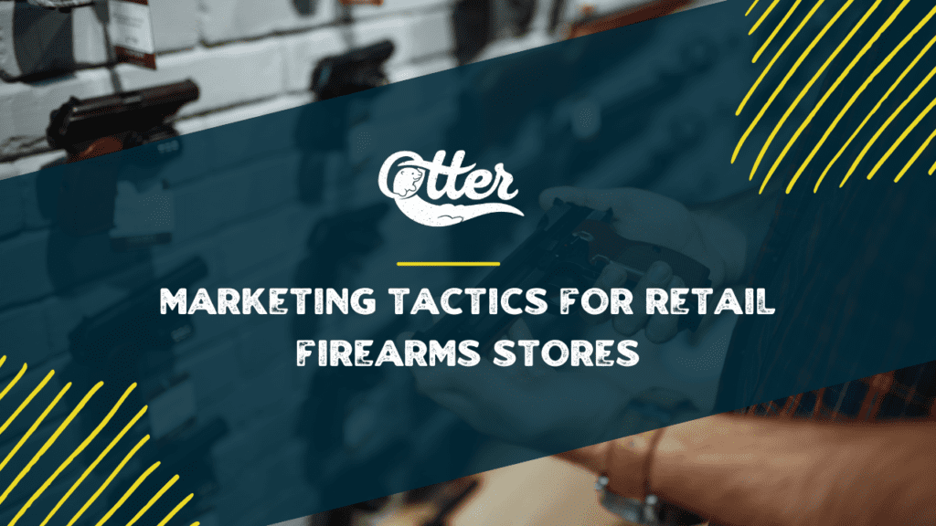 Actionable Marketing Tactics for Retail Firearms Stores: Increase Sales, Build Your Community